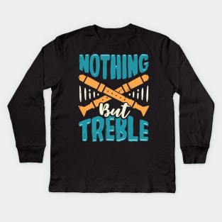 Nothing But Treble Flute Player Gift Kids Long Sleeve T-Shirt